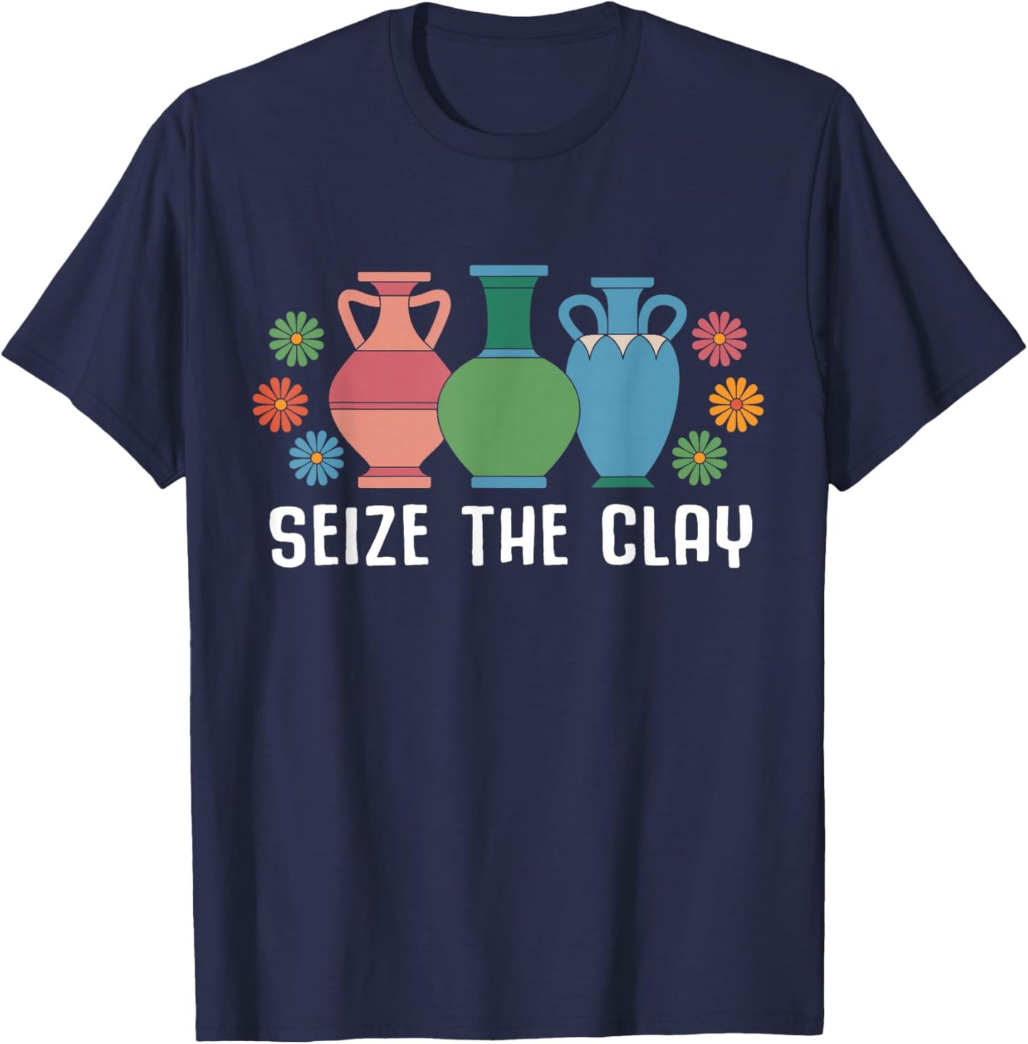 Seize The Clay Funny Pottery Teacher Ceramics Potter Maker T-Shirt - T-Shirt | Navy