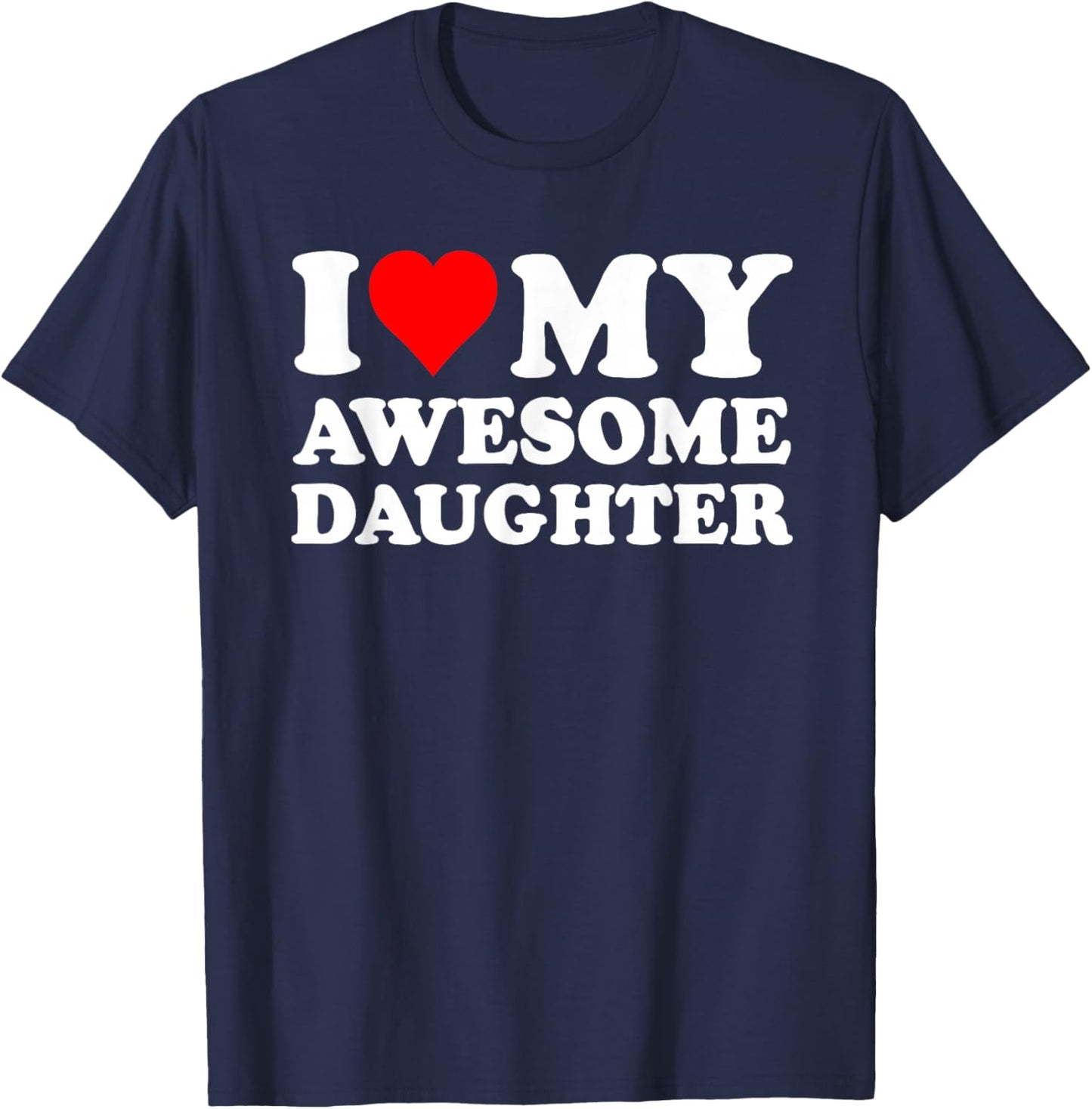 I Love My Daughter I Heart My Awesome Daughter Funny Dad T-Shirt - T-Shirt | Navy