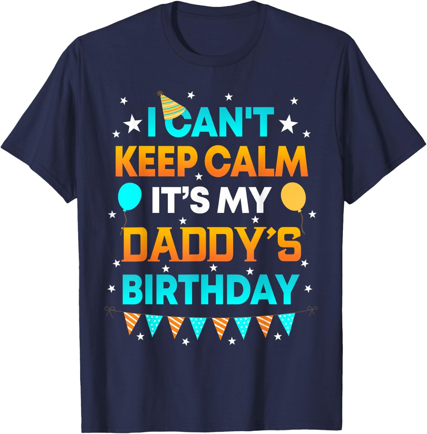 I Can't Keep Calm It's My Daddy Birthday Gift Party T-Shirt - T-Shirt | Navy