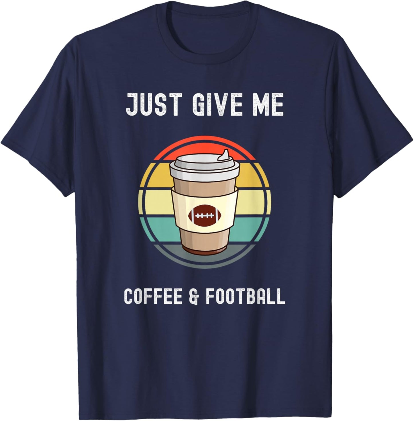 Coffee Lovers Takeaway Cup Just Give Me Football And Coffee T-Shirt - T-Shirt | Navy
