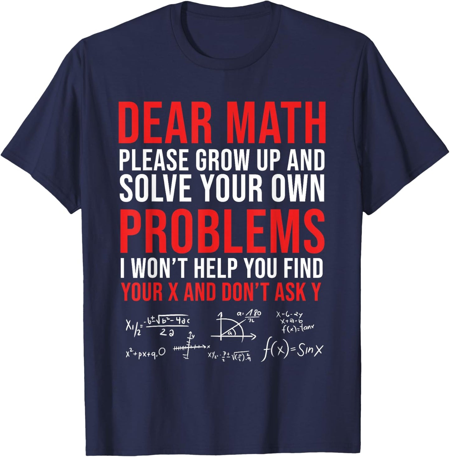 Dear Math Grow Up And Solve Your Own Problems T-Shirt - T-Shirt | Navy