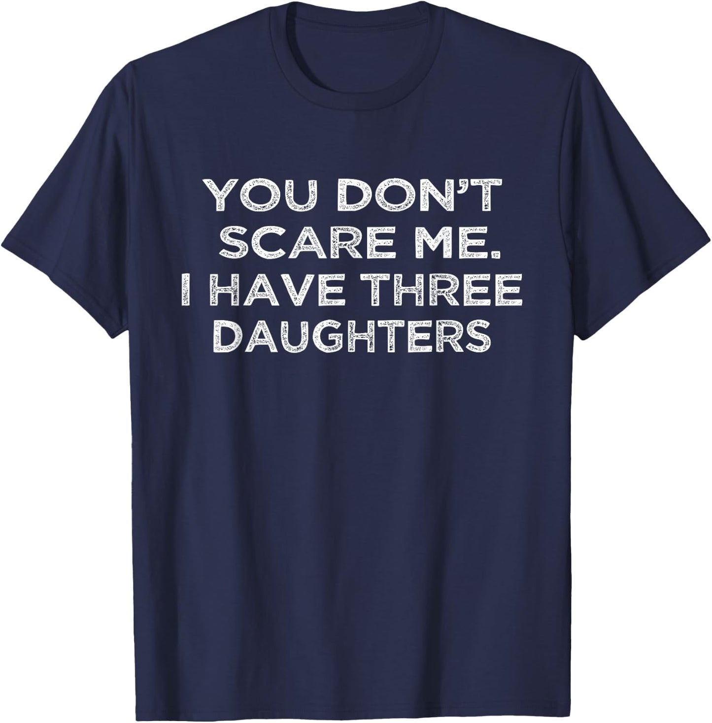 You Don't Scare Me I Have Three Daughters Gifts for Dad Mom T-Shirt - T-Shirt | Navy