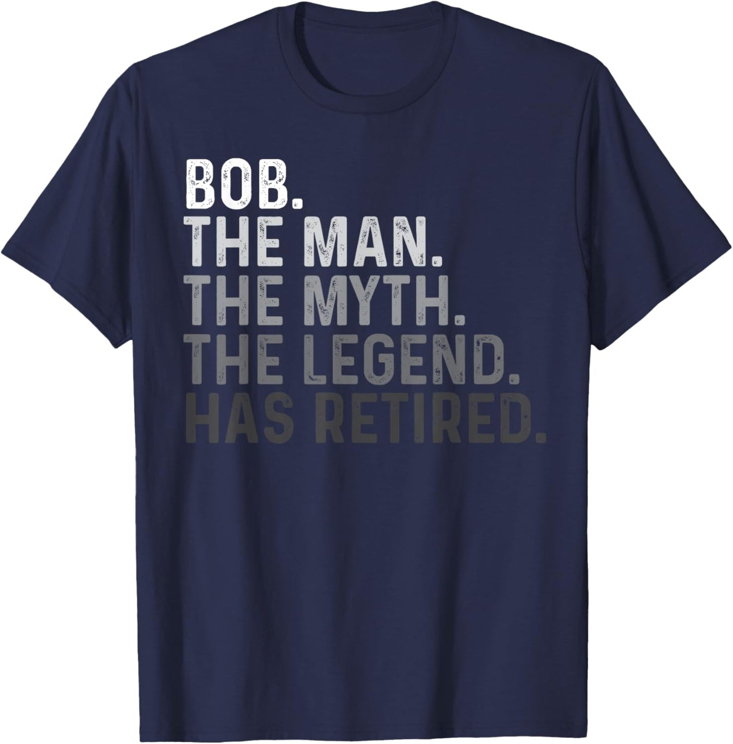 Bob Name The Man The Myth The Legend Retired Funny Bob T-Shirt - T-Shirt | Navy