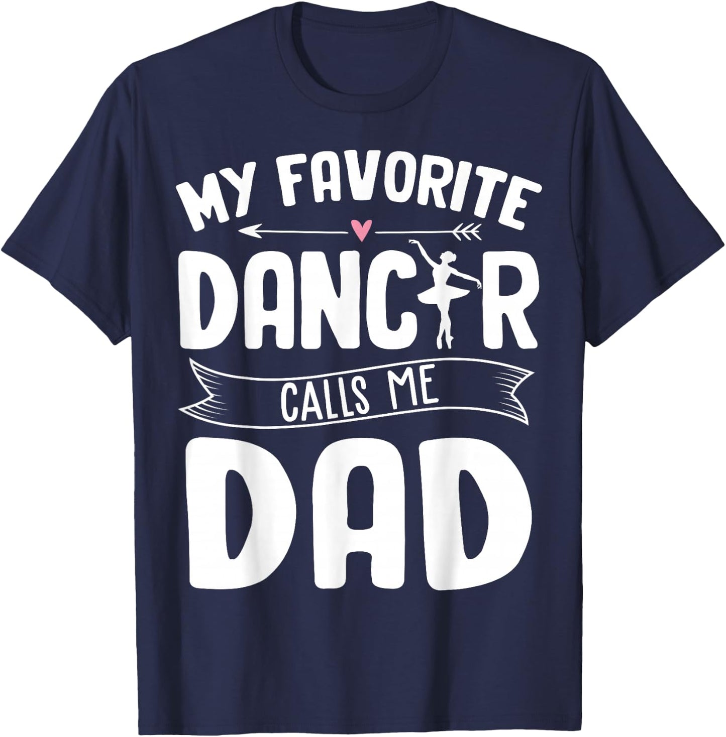 My Favorite Dancer Calls Me Dad Ballet Father's Day Gift T-Shirt - T-Shirt | Navy