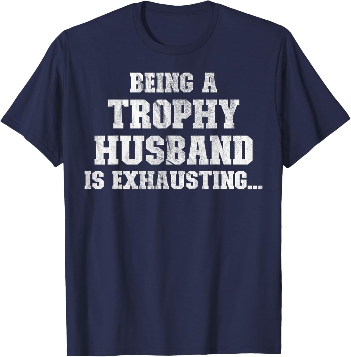 Being A Trophy Husband Is Exhausting Funny Sarcastic Wife T-Shirt - T-Shirt | Navy