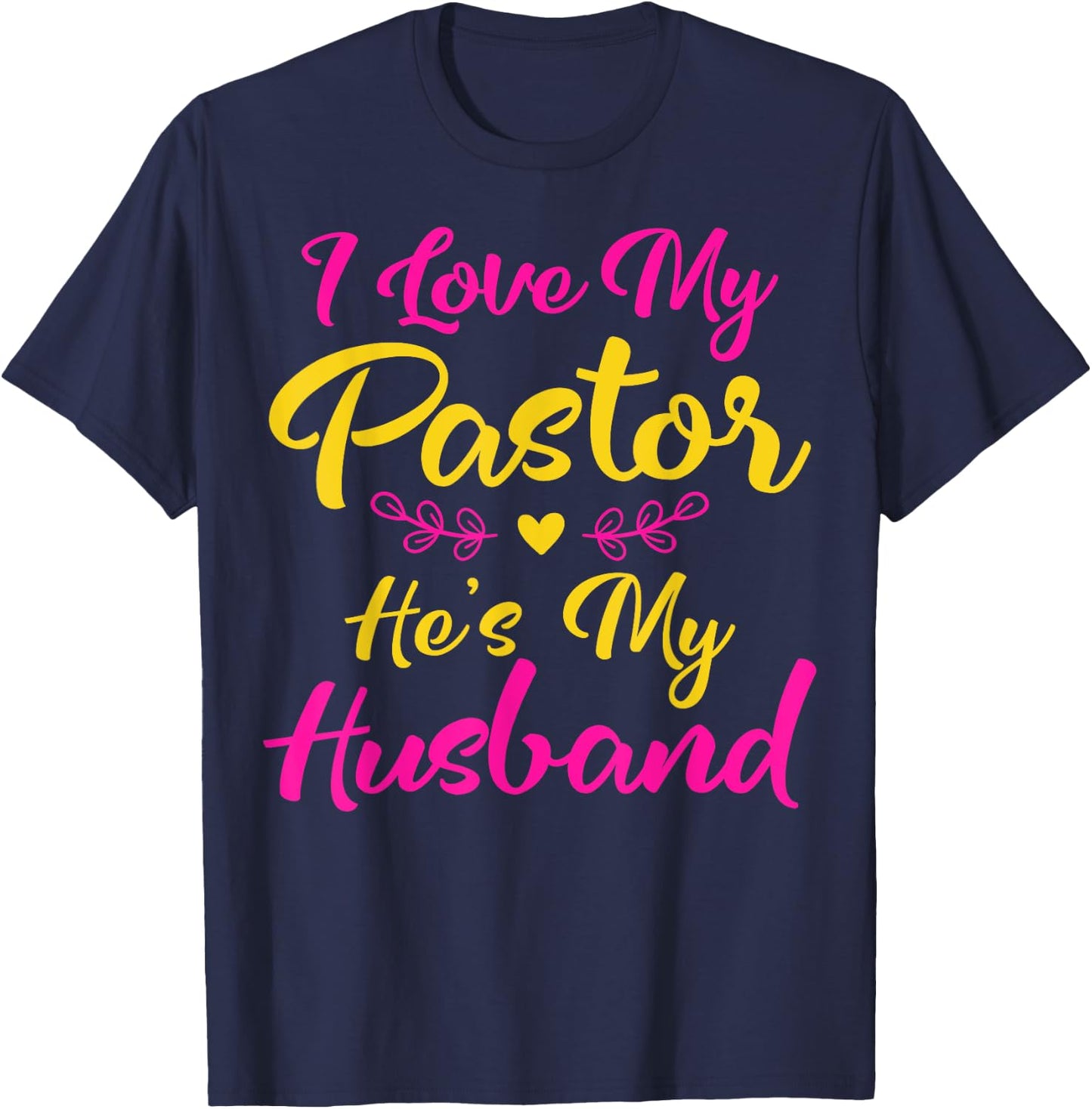 I Love My Pastor He's My Husband, Loving Pastors Wife Quote T-Shirt - T-Shirt | Navy