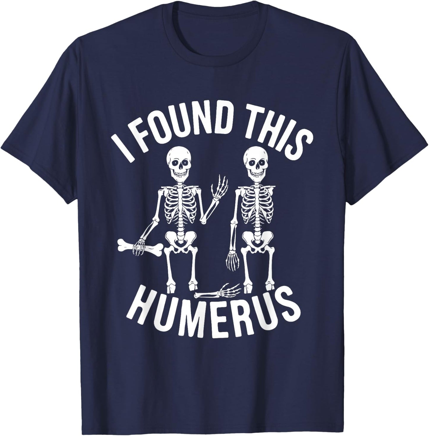 Halloween Skeleton I Found Humerus Funny Costume Men Women T-Shirt - T-Shirt | Navy