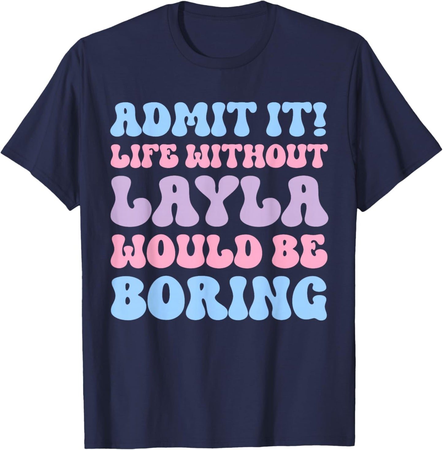 Admit It Life Without Layla Would Be Boring Funny Birthday T-Shirt - T-Shirt | Navy