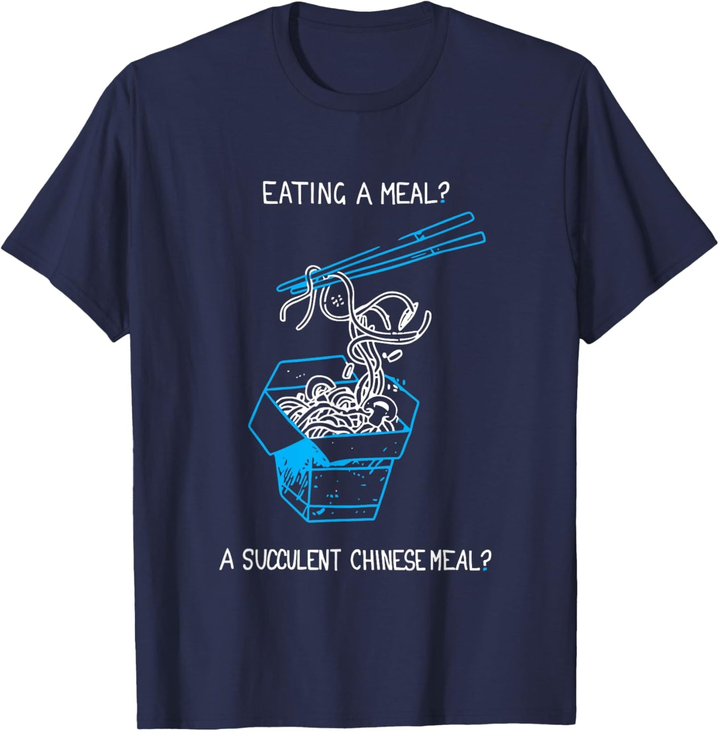 Funny Eating A Meal? A Succulent Chinese Meal? T-Shirt - T-Shirt | Navy
