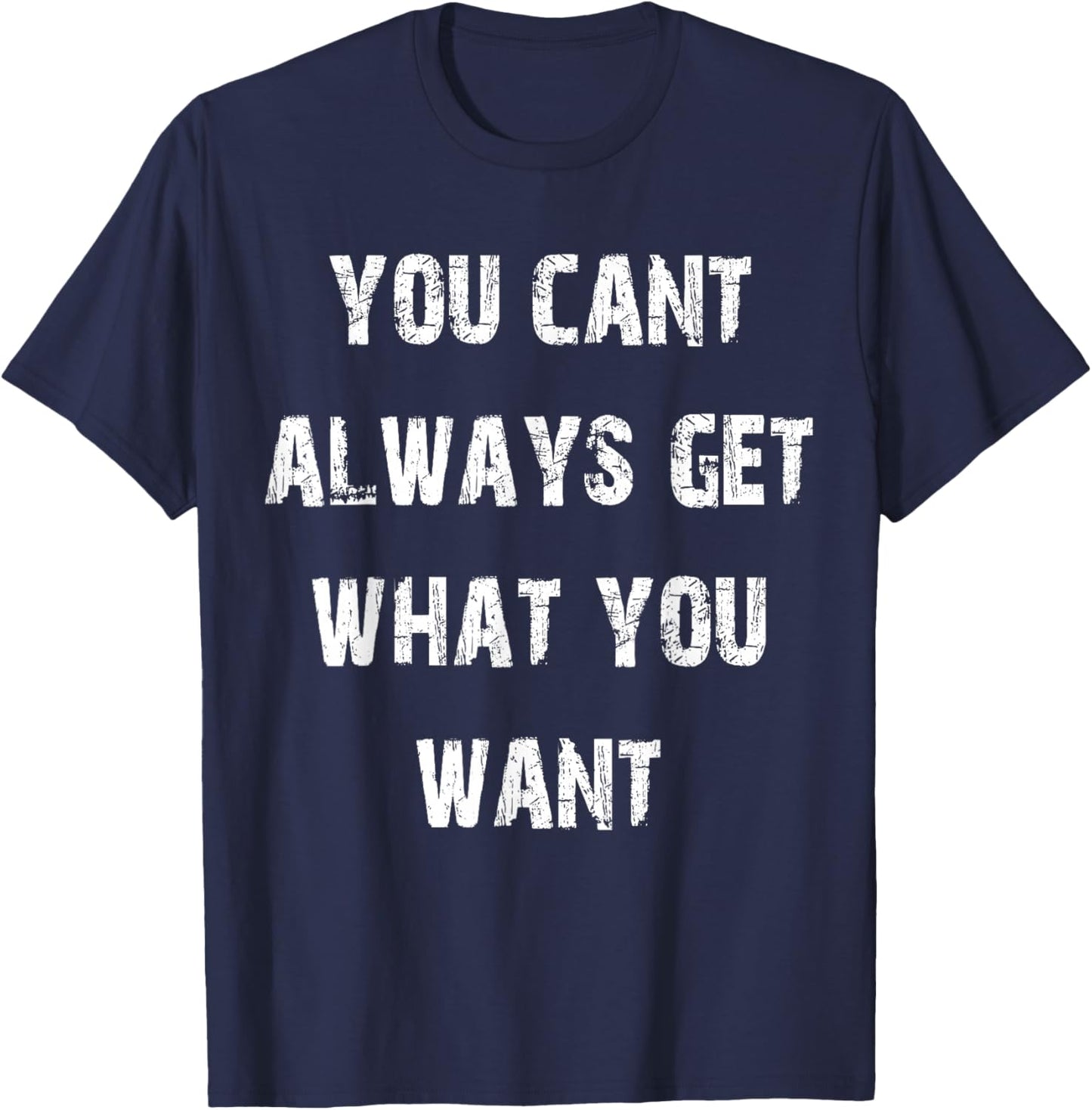 You Can't Always Get What You Want T-Shirt - T-Shirt | Navy