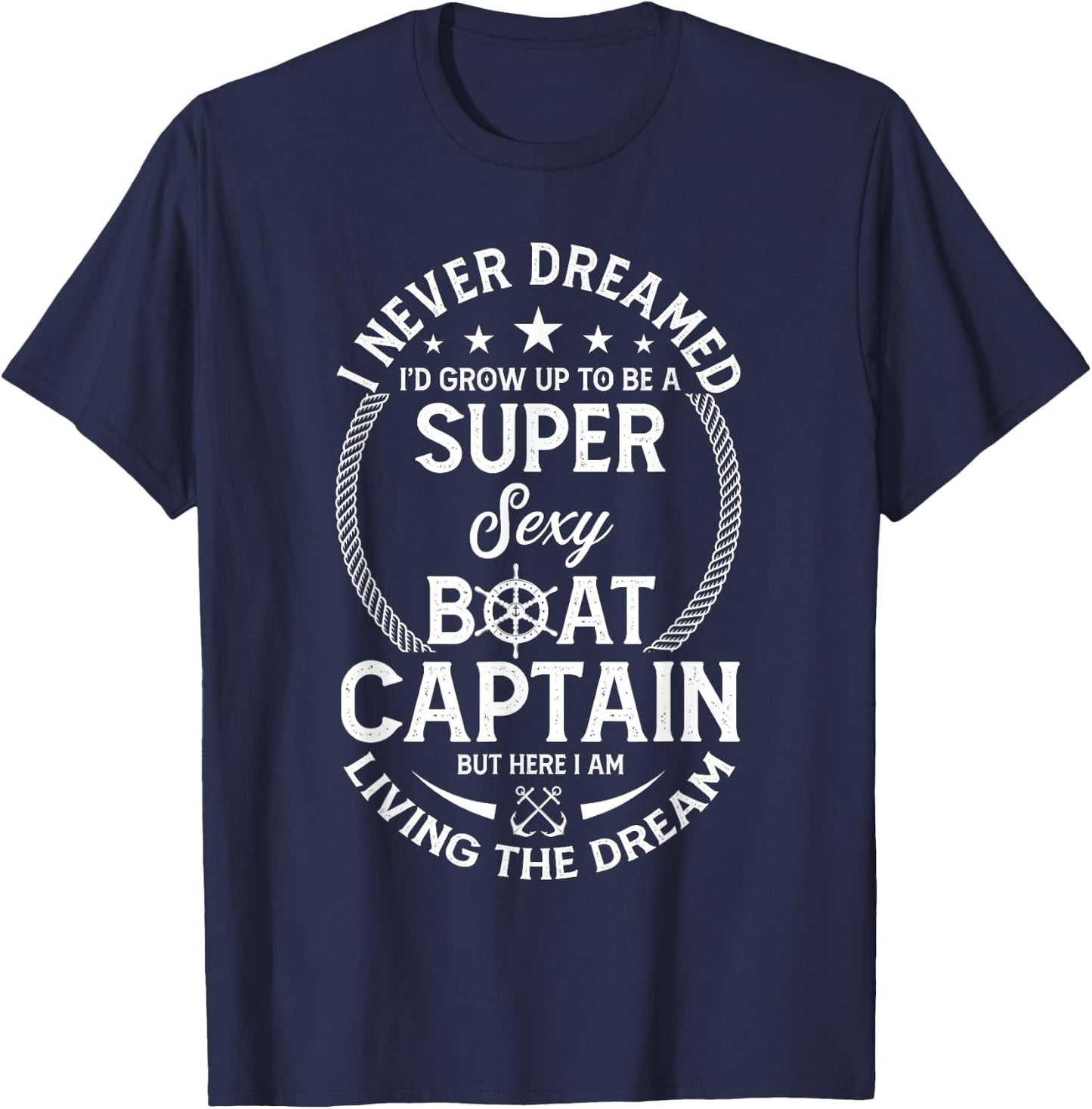 I Never Dreamed I'd Grow Up To Be A Super Sexy Boat Captain T-Shirt - T-Shirt | Navy