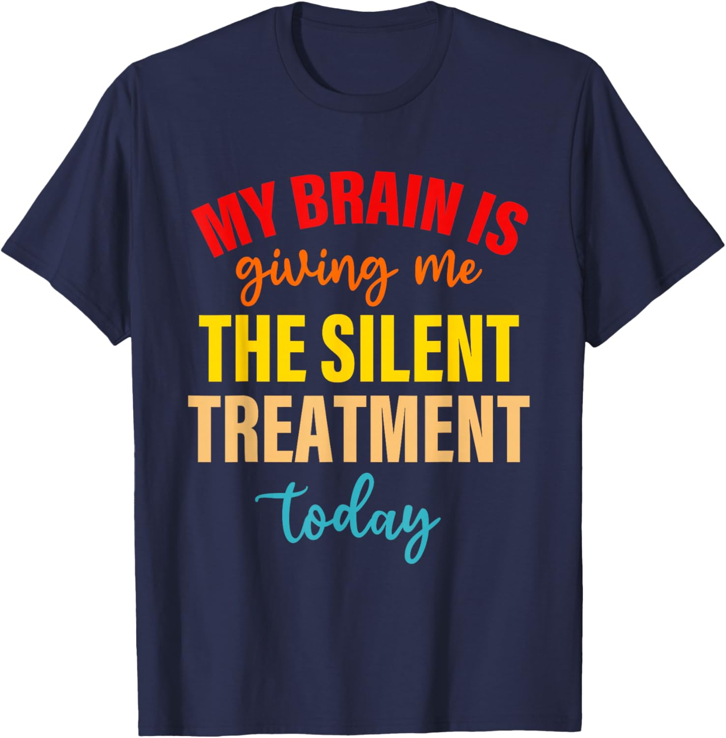 My Brain Is Giving Me The Silent Treatment Today Funny Quote T-Shirt - T-Shirt | Navy