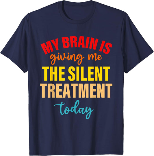 My Brain Is Giving Me The Silent Treatment Today Funny Quote T-Shirt - T-Shirt | Navy