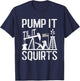 Pump It Til It Squirts Oilfield Man Oil Worker T-Shirt - T-Shirt | Navy