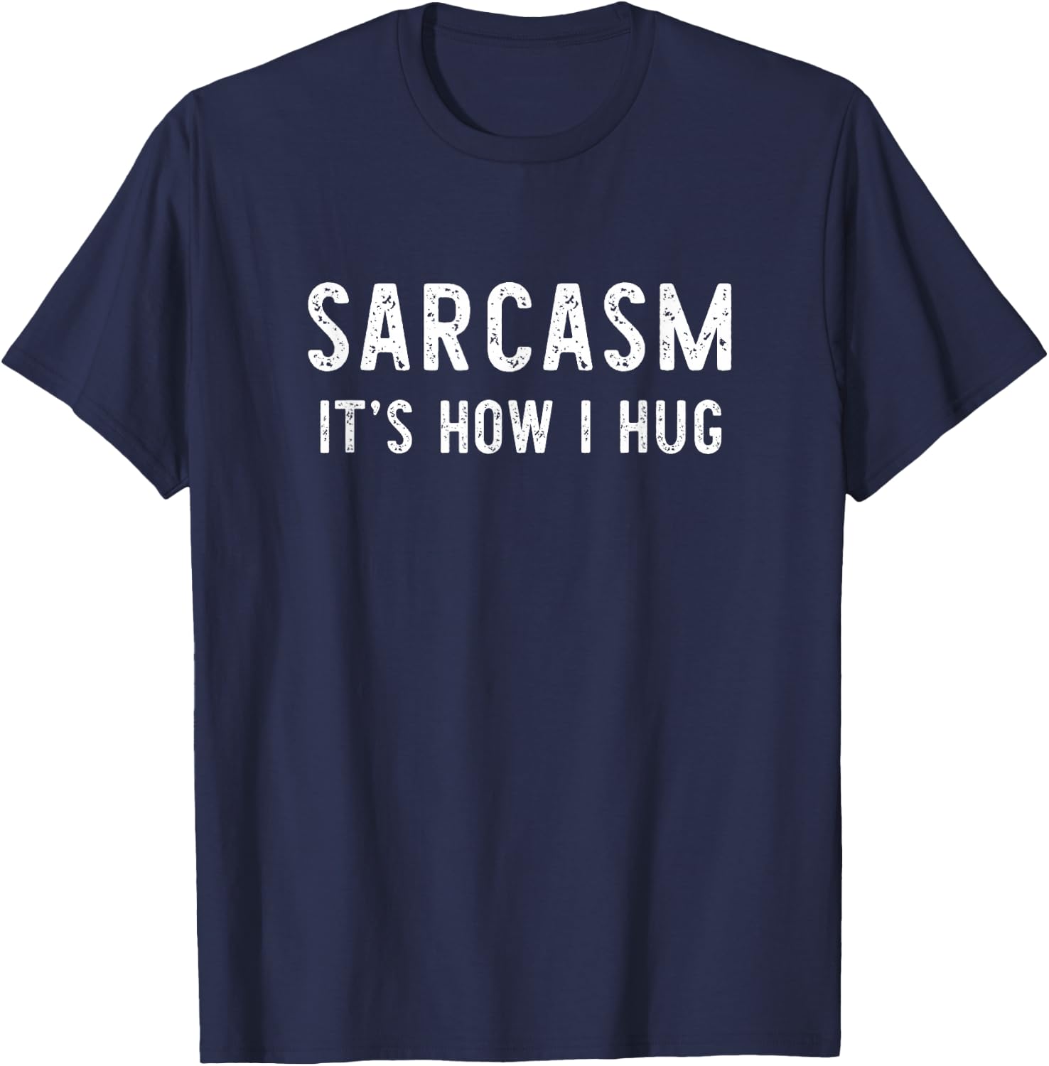 Sarcasm It's How I Hug Sarcastic Funny Gift Christmas T-Shirt - T-Shirt | Navy