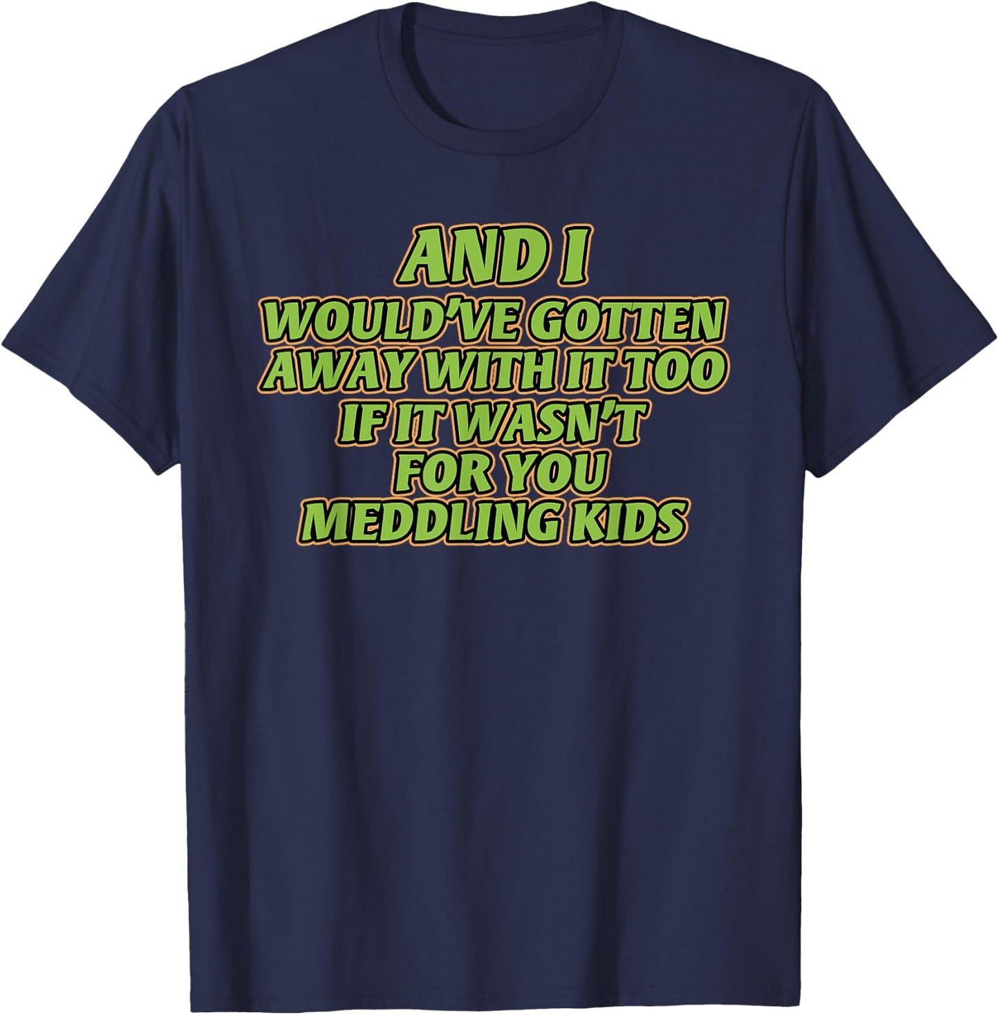 AND I WOULD'VE GOTTEN AWAY WITH IT TOO IF IT funny design T-Shirt - T-Shirt | Navy