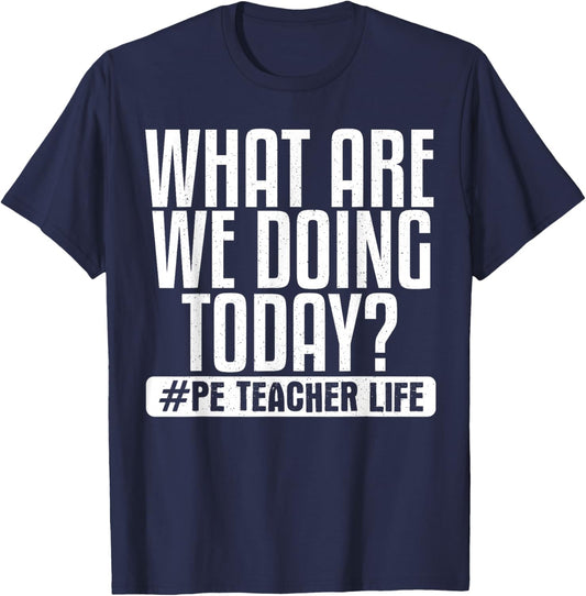 What Are We Doing Today? #PE Teacher Life T-Shirt - T-Shirt | Navy