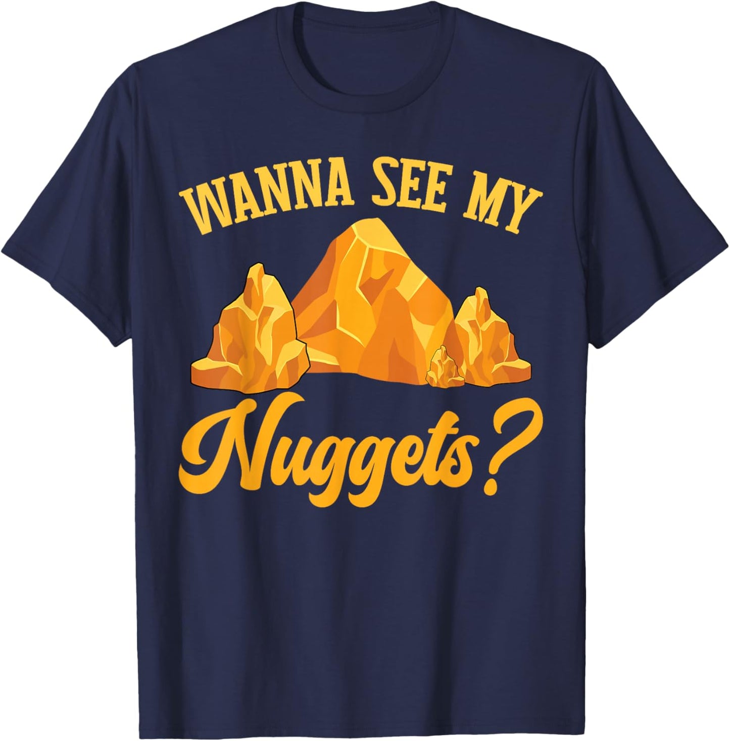 Funny Gold Panning Gold Prospectors Wanna See My Nuggets? T-Shirt - T-Shirt | Navy