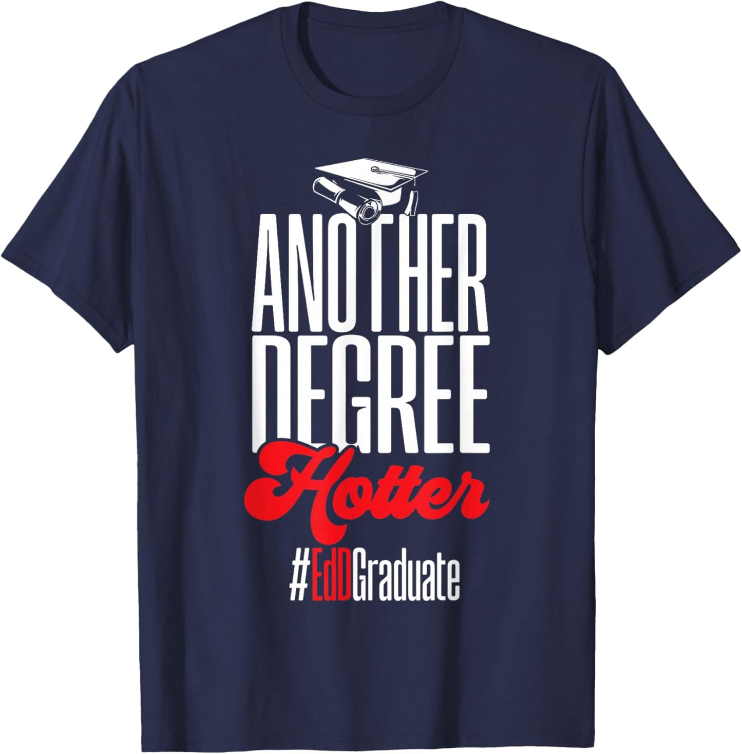 Doctor of Education Another Degree Hotter Ed.D. Graduate T-Shirt - T-Shirt | Navy