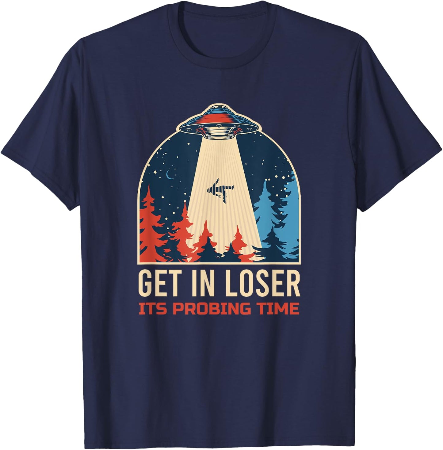 Get In Loser It's Probing Time UFO Funny Alien T-Shirt - T-Shirt | Navy