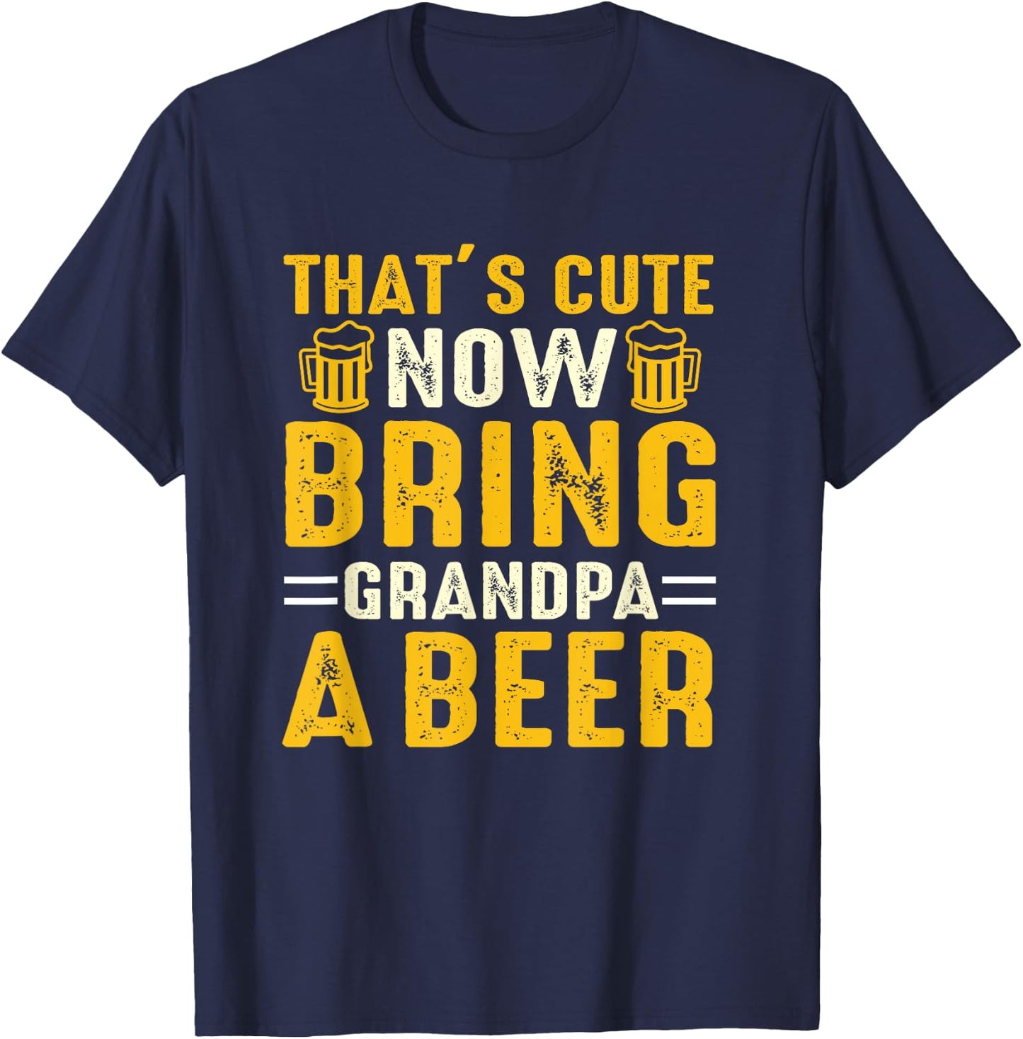 That's Cute Now Bring Grandpa A Beer Funny For T-Shirt - T-Shirt | Navy