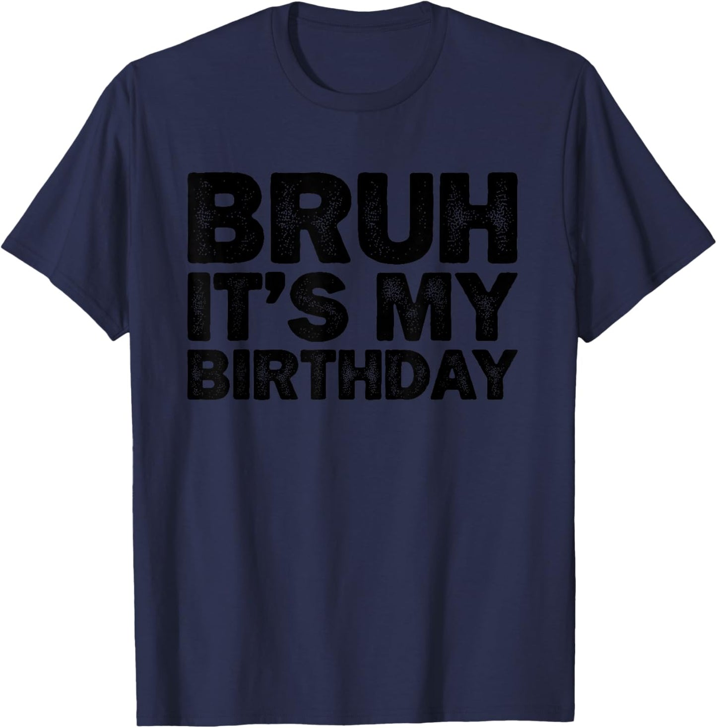 Bruh It's My Birthday Funny Birthday T-Shirt - T-Shirt | Navy