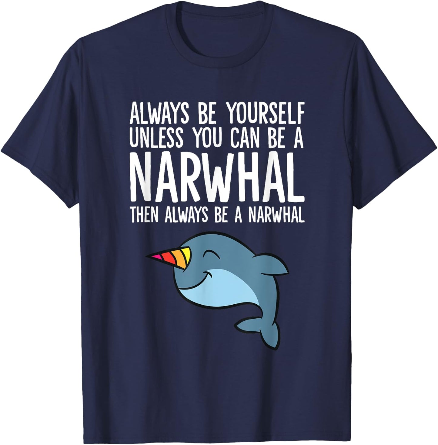 Always Be Yourself Unless You Can Be A Narwhal T-Shirt - T-Shirt | Navy
