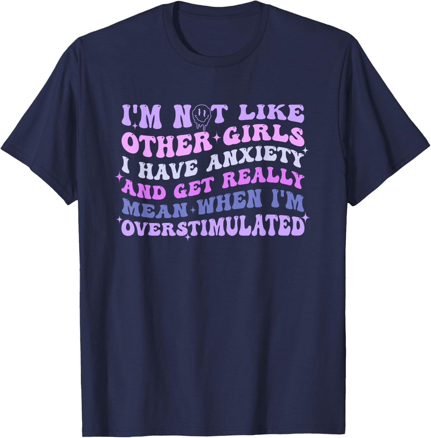 I'm Not Like Other Girls I Have Anxiety And Get Really Mean T-Shirt - T-Shirt | Navy