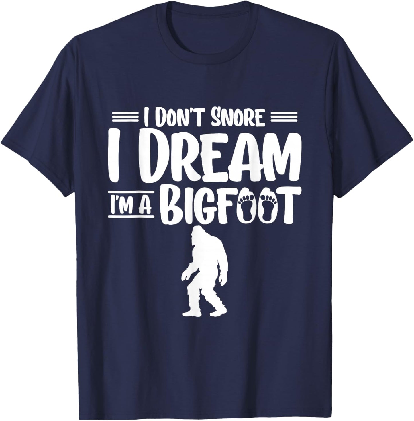 I Dont Snore I Dream Im A Bigfoot Yeti Sasquatch T-Shirt - T-Shirt | Navy