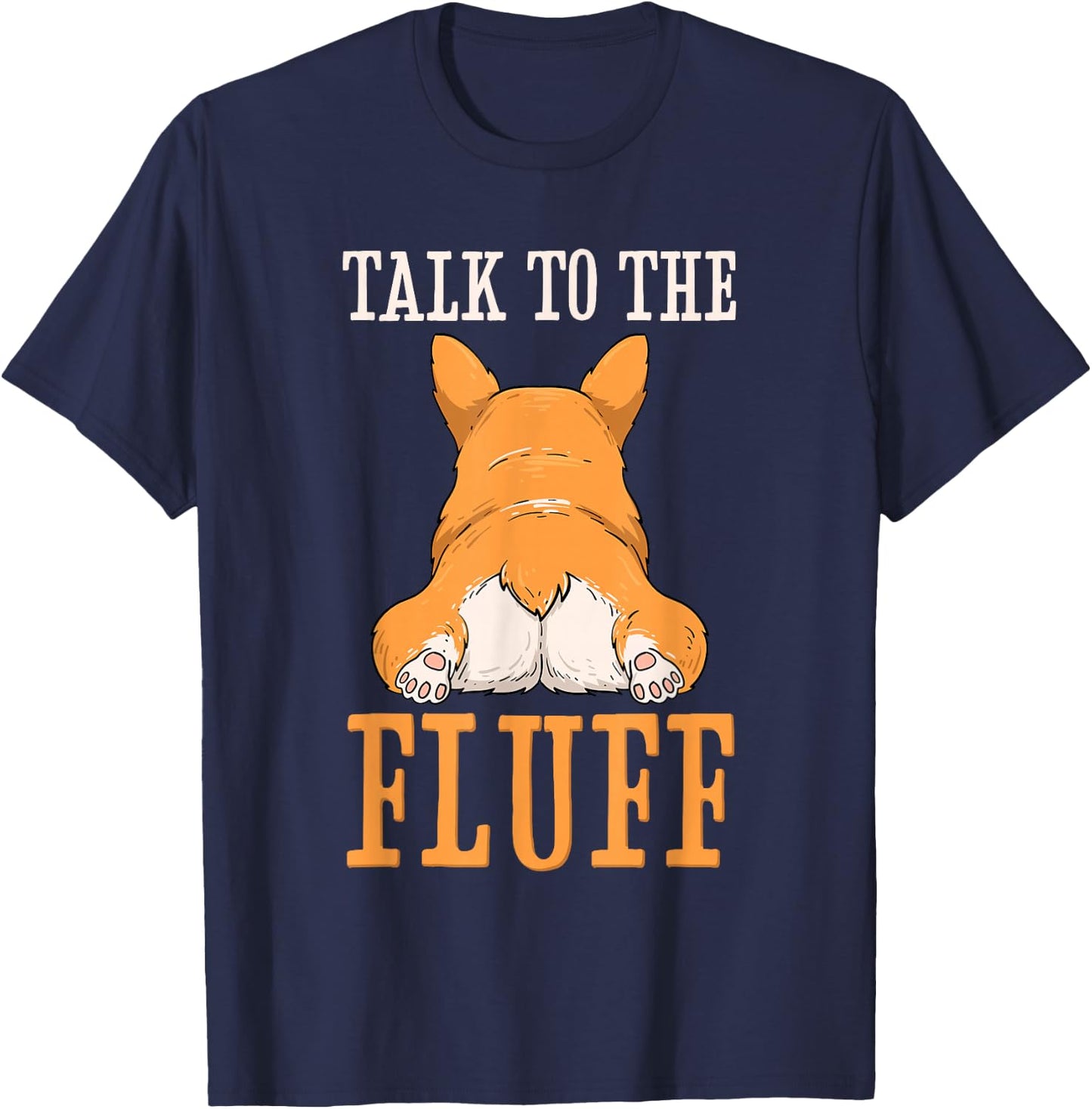 Welsh Corgi Talk to the Fluff Puppy Dog Owner T-Shirt - T-Shirt | Navy