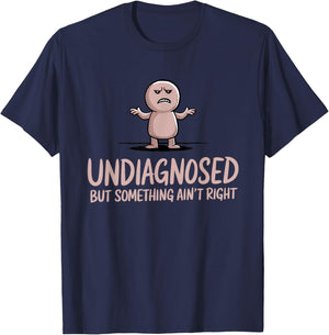 Undiagnosed But Something Ain't Right Funny Sarcastic T-Shirt - T-Shirt | Navy