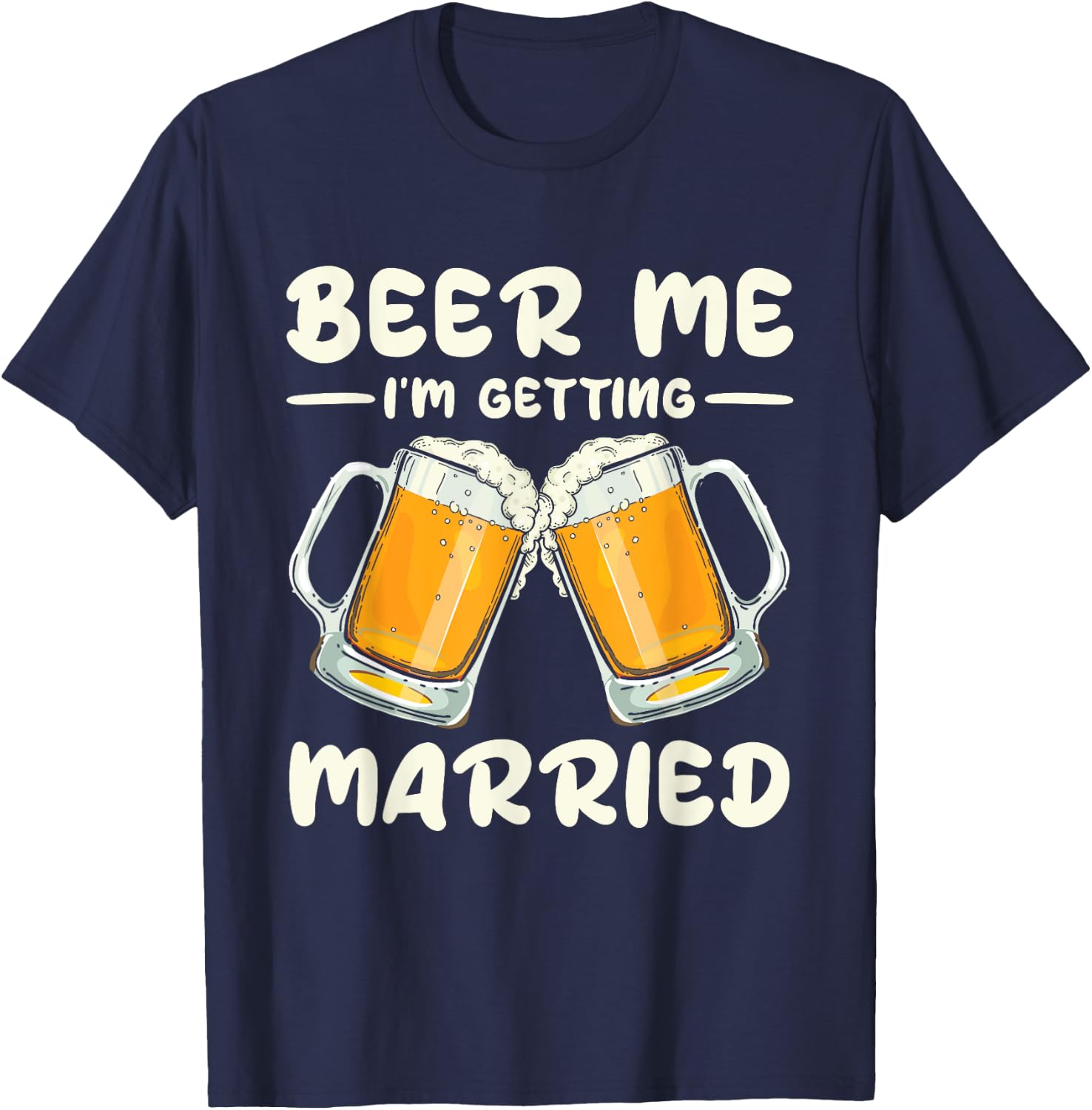 Beer Me I'm Getting Married Bride Groom Bachelor Wedding T-Shirt - T-Shirt | Navy