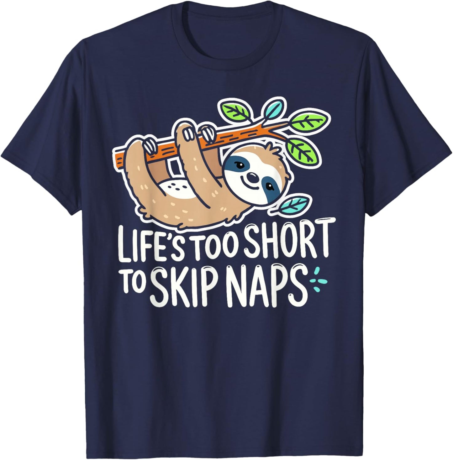 Funny Sloth Napping - Life’s Too Short to Skip Naps T-Shirt - T-Shirt | Navy