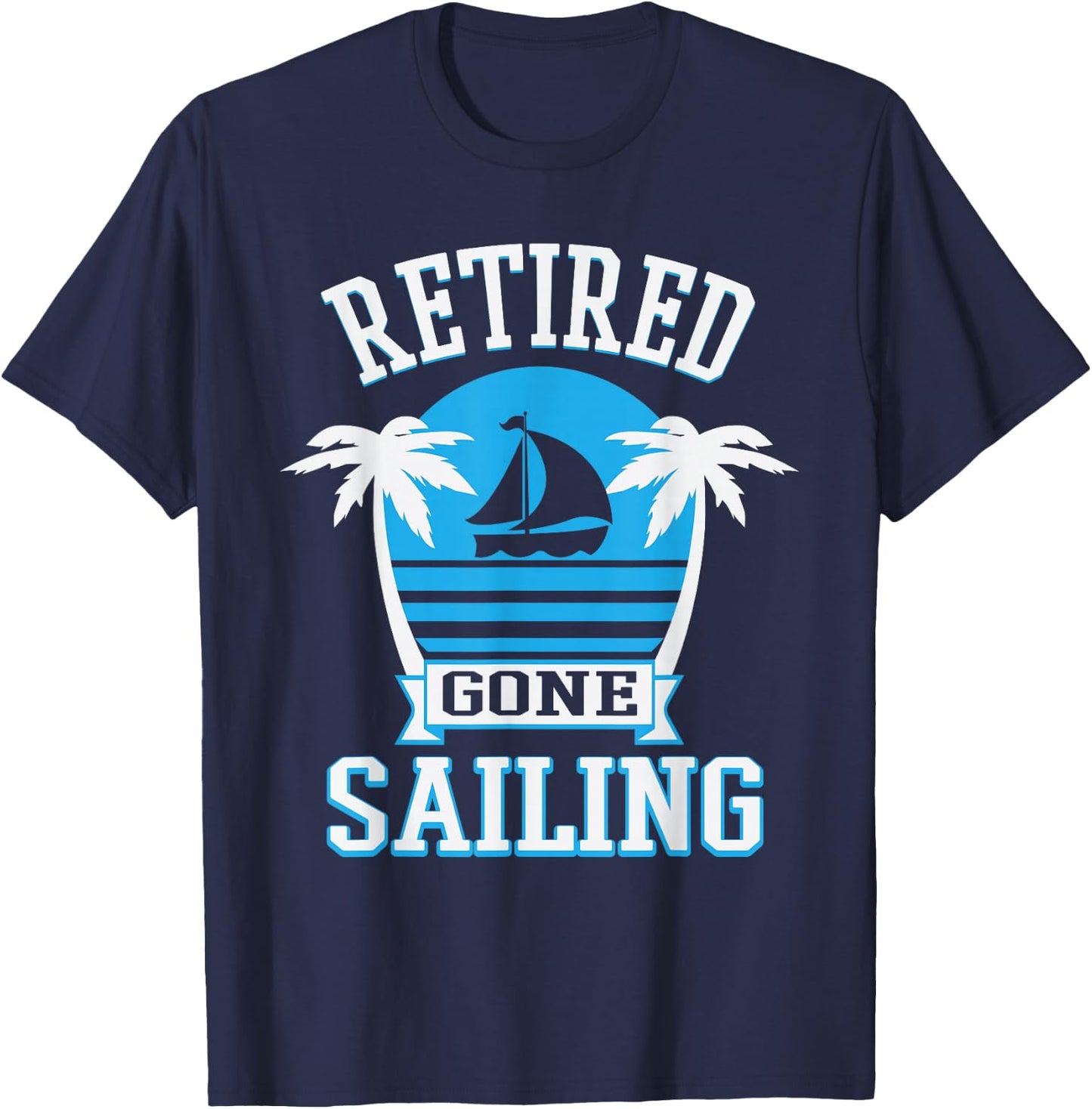 Retired Gone Sailing Funny Retirement Party Gift T-Shirt - T-Shirt | Navy