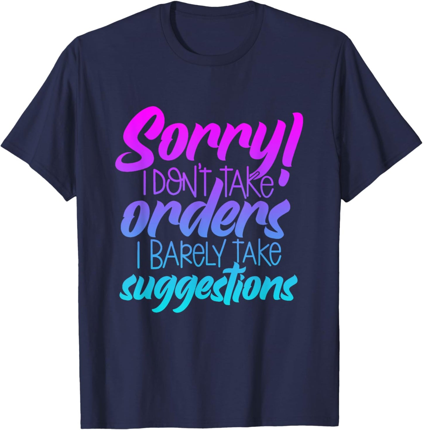 I'm Sorry I Don't Take Orders I Barely Take Suggestions T-Shirt - T-Shirt | Navy