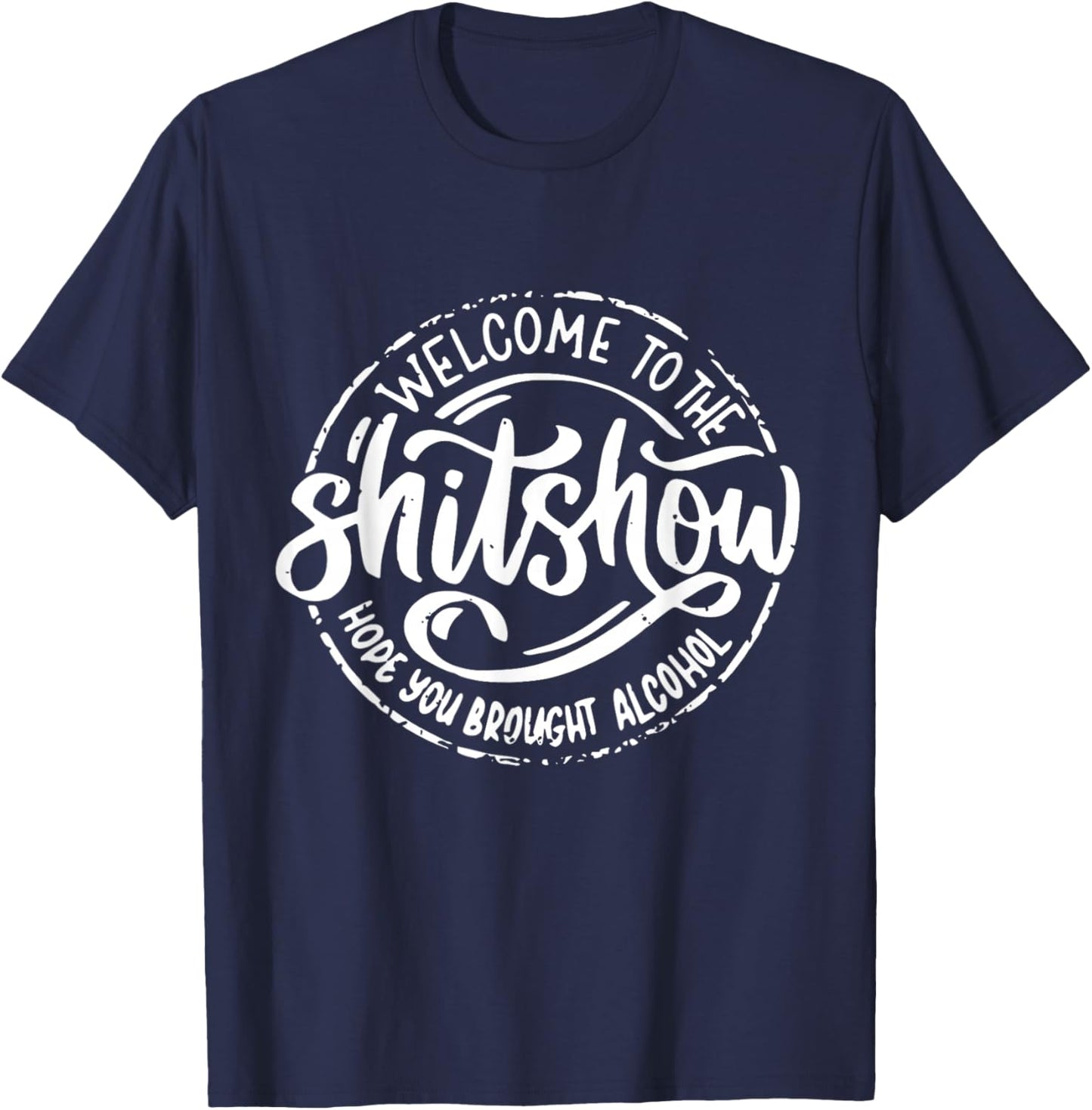 Welcome To The Shitshow I Hope You Brought Alcohol Funny T-Shirt - T-Shirt | Navy