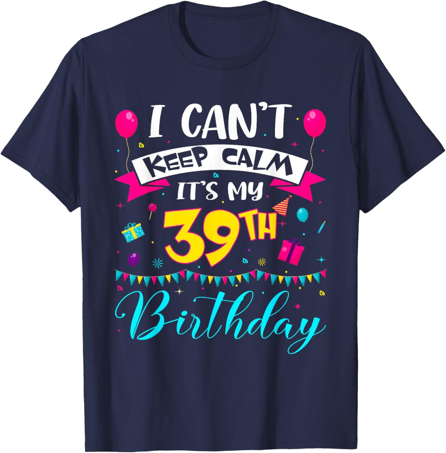 I Can't Keep Calm It's My 39th Birthday 39 Year Old Gifts T-Shirt - T-Shirt | Navy