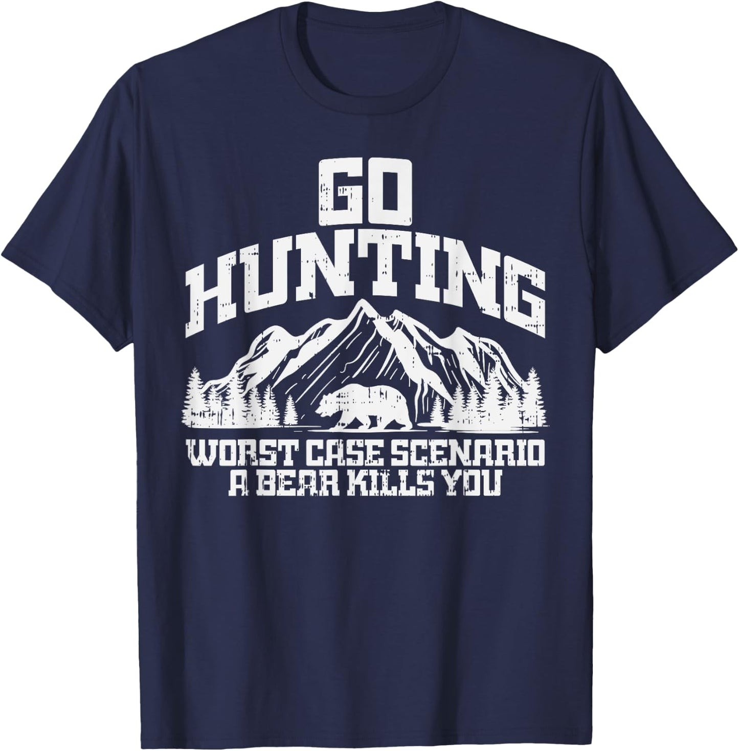 Go Hunting Worst Case Bear Kills You Wildlife Hunter Gift T-Shirt - T-Shirt | Navy