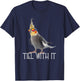 Cockatiel Teil With It Grey Bird Owner - Tiel With It Funny T-Shirt - T-Shirt | Navy