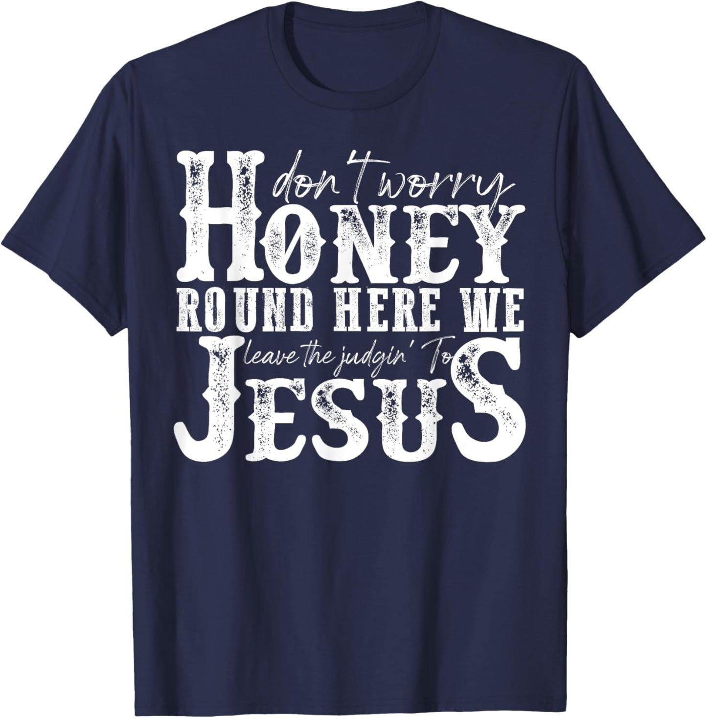 Don't Worry Honey Round Here We Leave The Judgin' To Jesus T-Shirt - T-Shirt | Navy