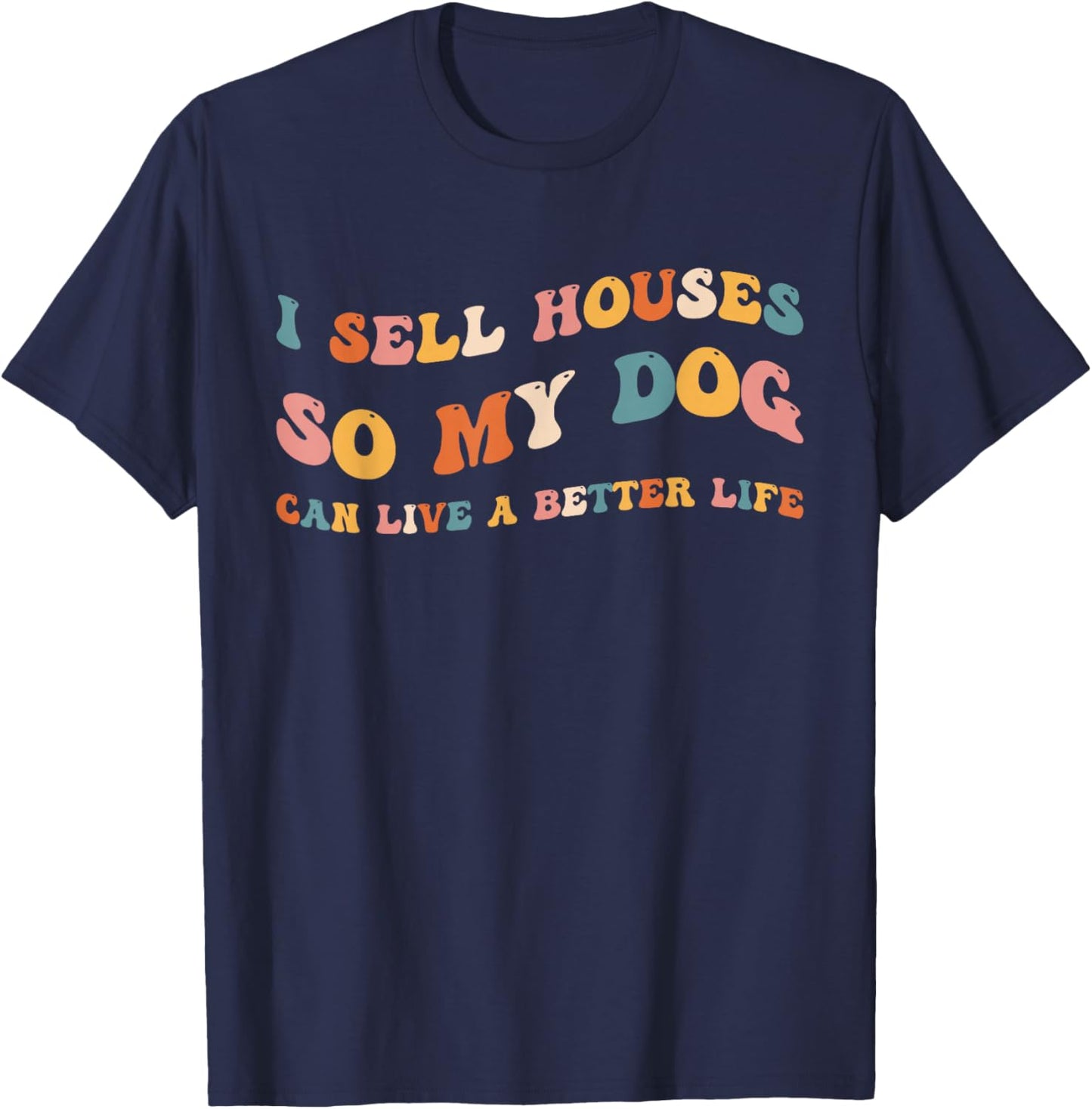 Funny Realtor I Sell Houses So My Dog Can Live A Better Life T-Shirt - T-Shirt | Navy