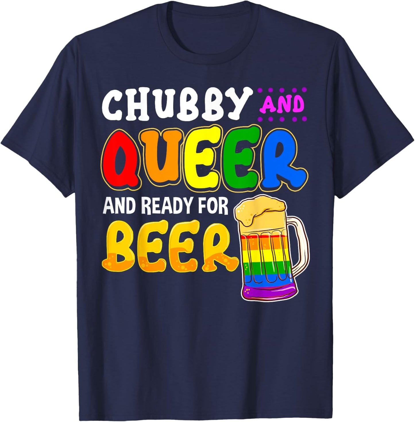 Chubby and Queer Ready for Beer Gay Pride Month Gift Rainbow T-Shirt - T-Shirt | Navy