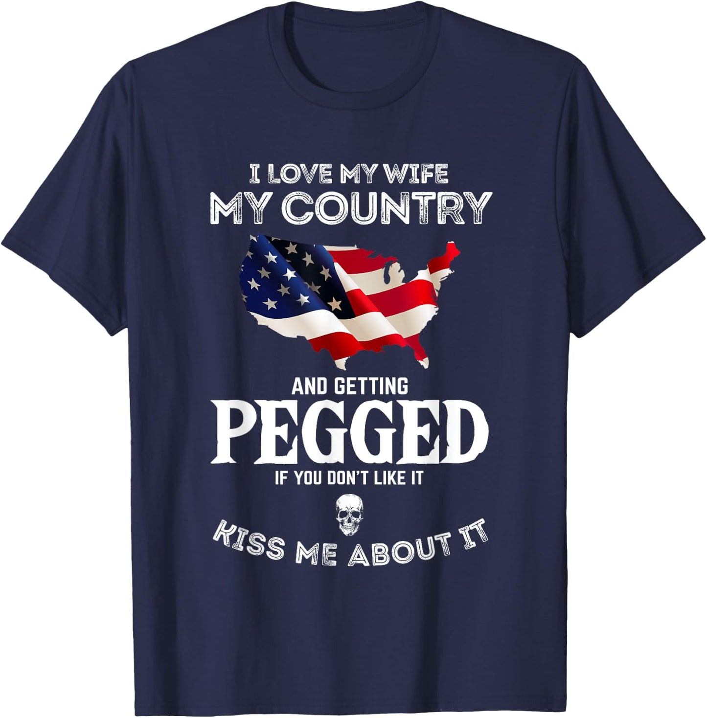 I Love My Wife My Country And Getting Pegged If You Don't T-Shirt - T-Shirt | Navy