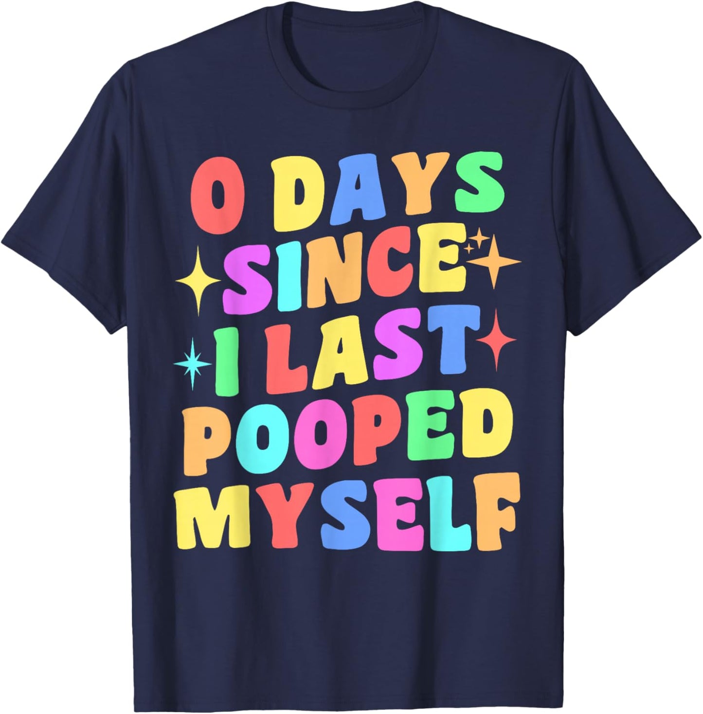 0 Days Since I Last Pooped Myself Funny Joke Meme Gag Gifts T-Shirt - T-Shirt | Navy
