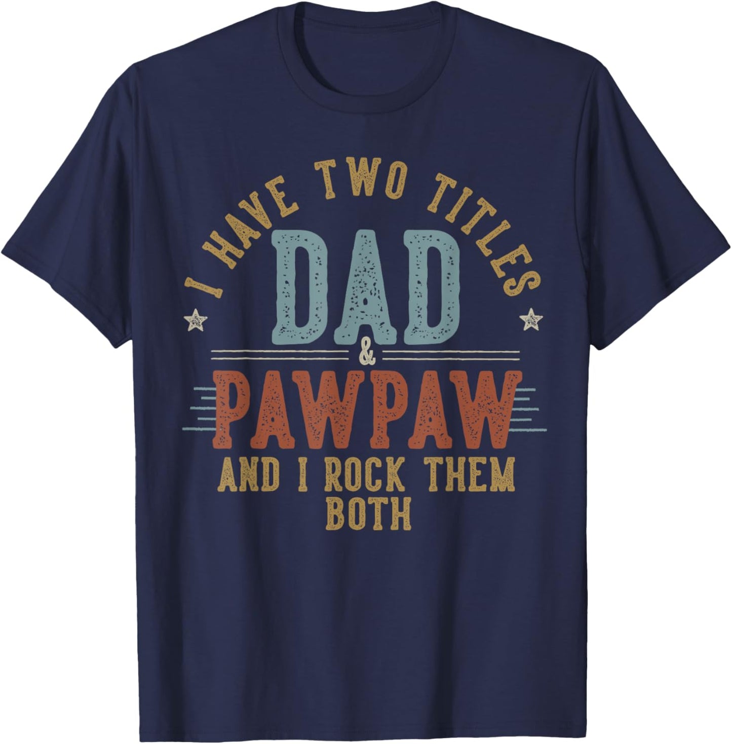 I Have Two Titles Dad And Pawpaw I Rock Them Both - Pawpaw T-Shirt - T-Shirt | Navy