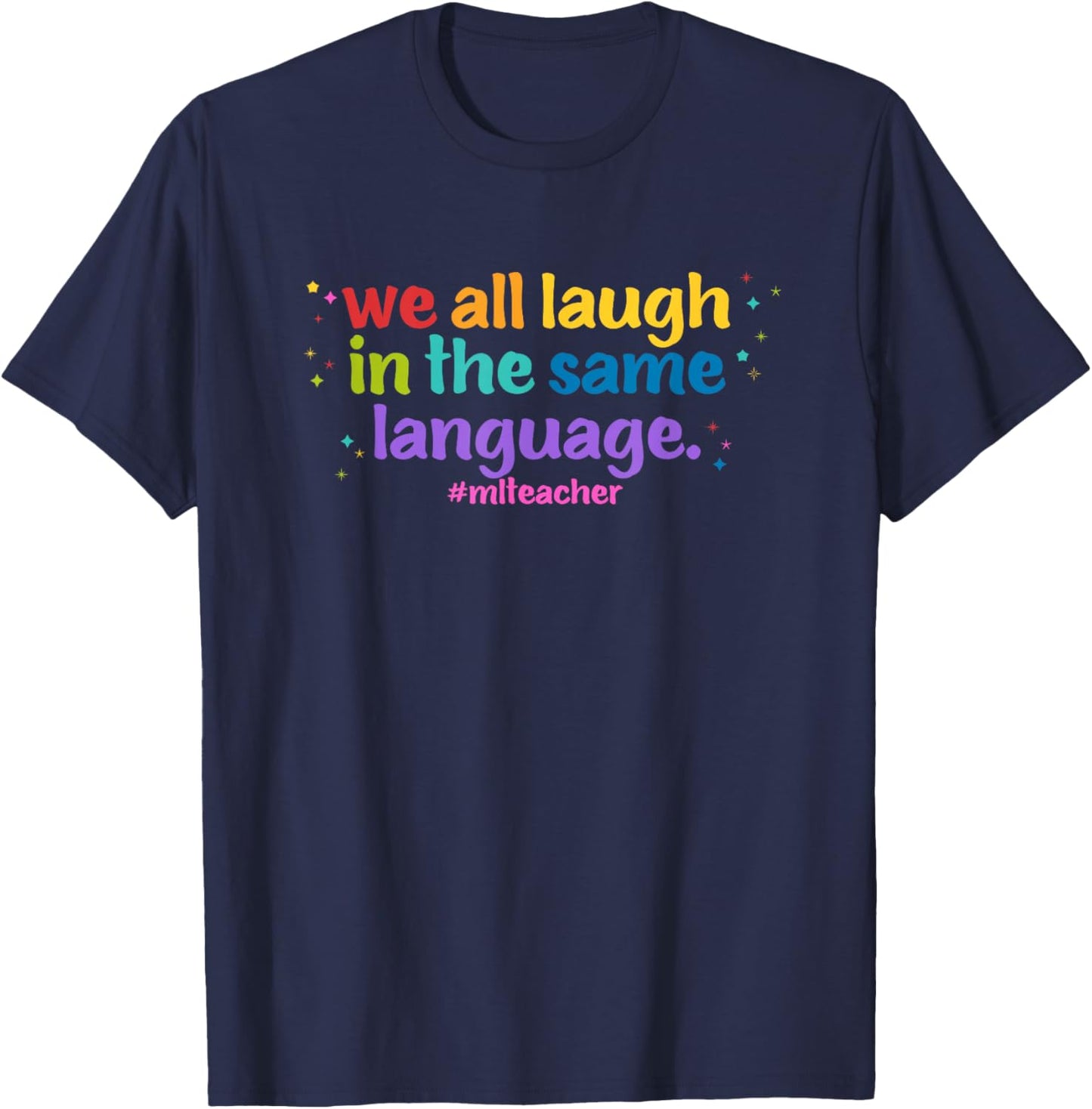 ML Teacher: We All Laugh in the Same Language. Colorful T-Shirt - T-Shirt | Navy