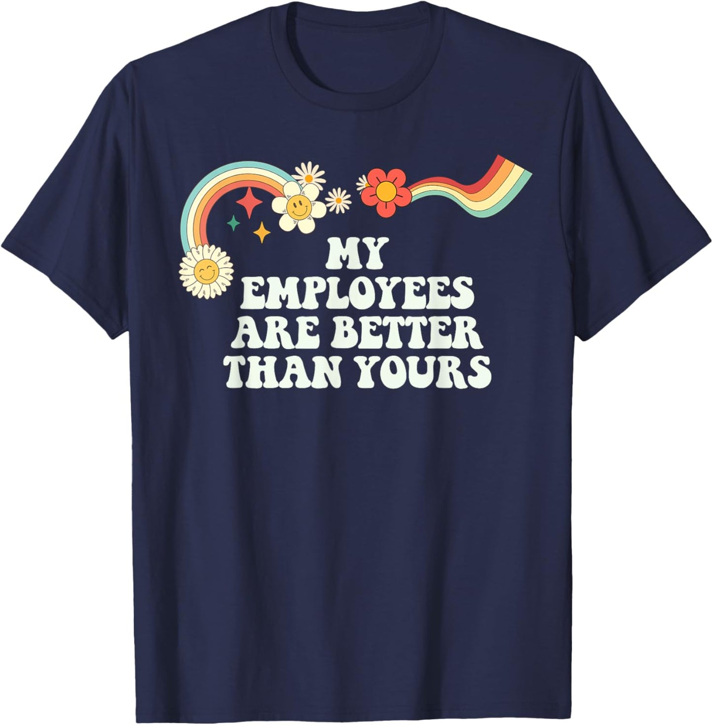 Groovy Funny My Employees Are Better Than Yours T-Shirt - T-Shirt | Navy