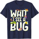 Bug Lover Insect Science Wait I See A Bug T-Shirt - T-Shirt | Navy
