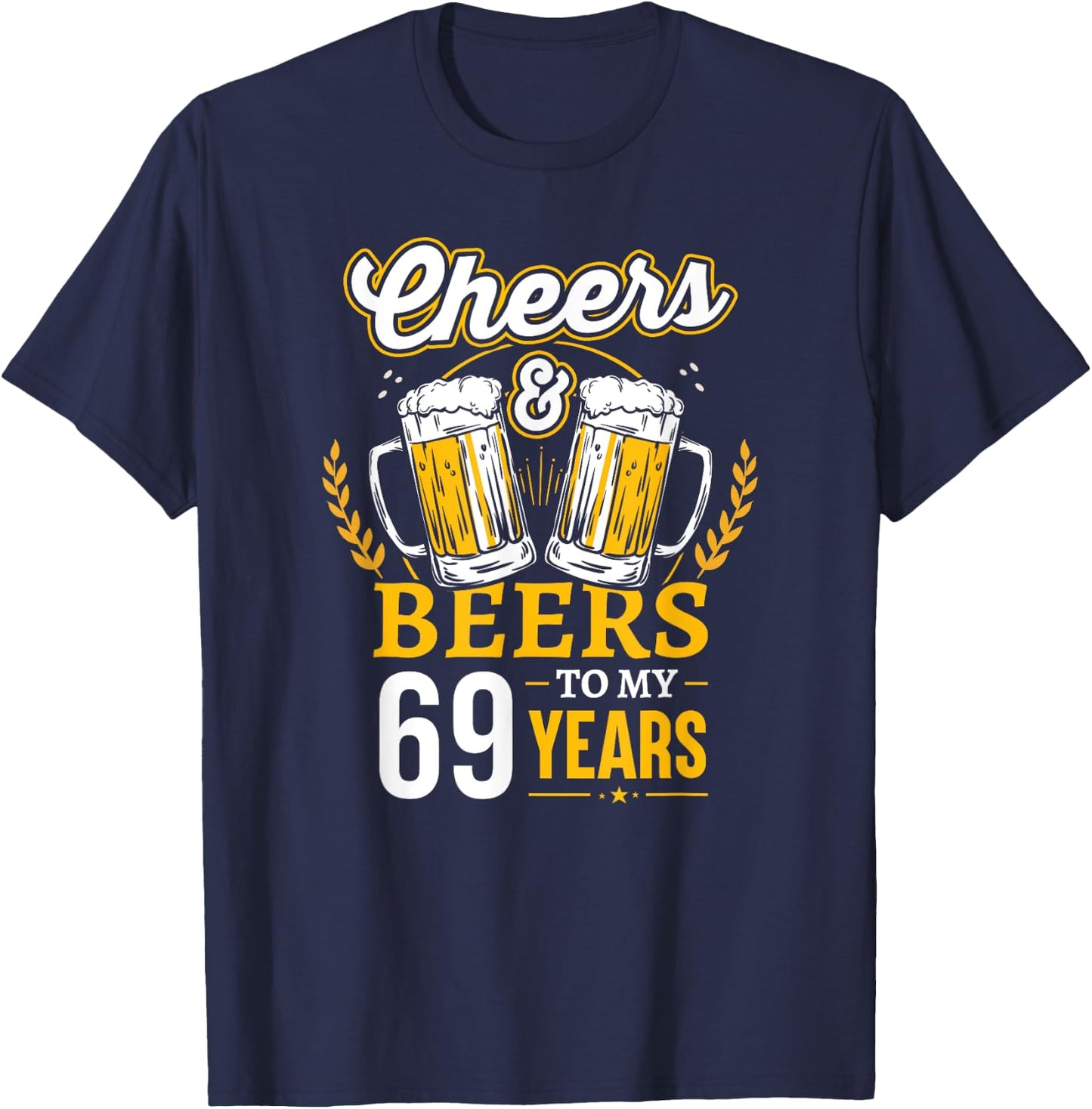 Cheers And Beers To My 69 Years Old 69th Birthday T-Shirt - T-Shirt | Navy