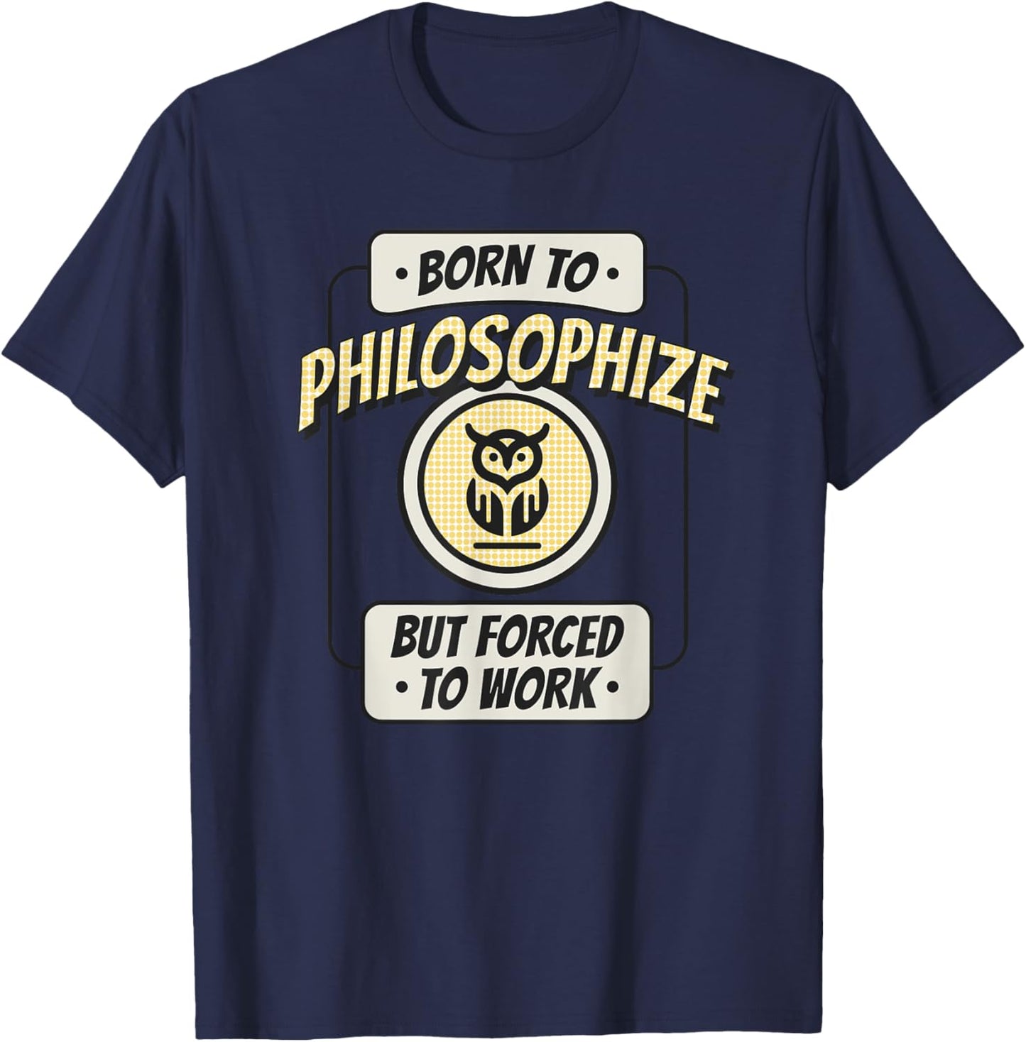 Born to Philosophize, but Forced to Work, Funny Thinker T-Shirt - T-Shirt | Navy